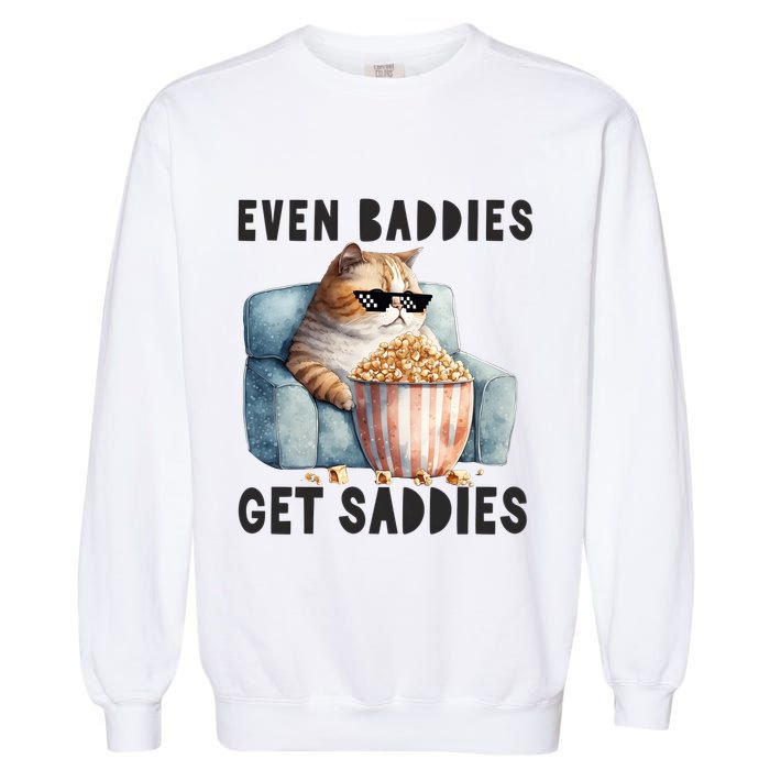 Funny Cat Meme Even Baddies Get Saddies Fat Cat Garment-Dyed Sweatshirt