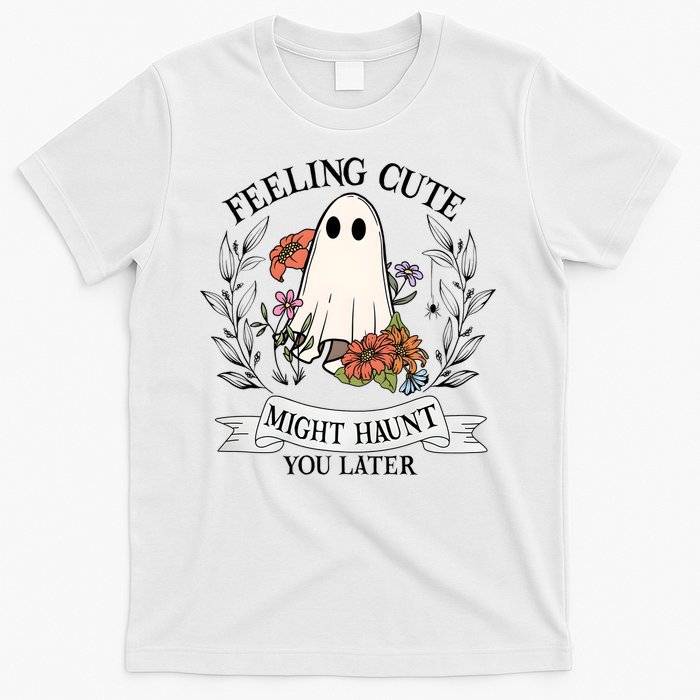 Feeling Cute Might Haunt You Later T-Shirt