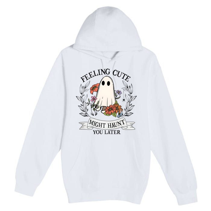 Feeling Cute Might Haunt You Later Premium Pullover Hoodie