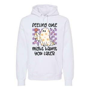 Feeling Cute Might Haunt You Later Halloween Premium Hoodie