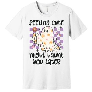 Feeling Cute Might Haunt You Later Halloween Premium T-Shirt