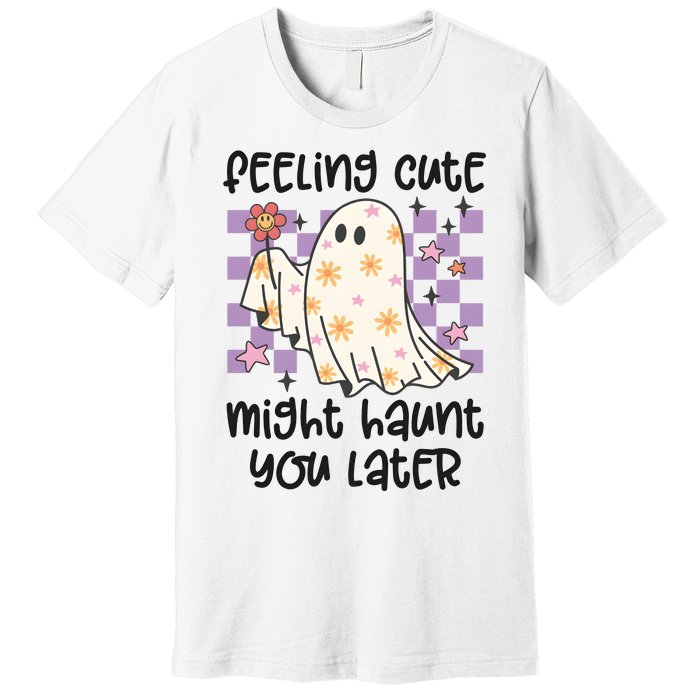 Feeling Cute Might Haunt You Later Halloween Premium T-Shirt