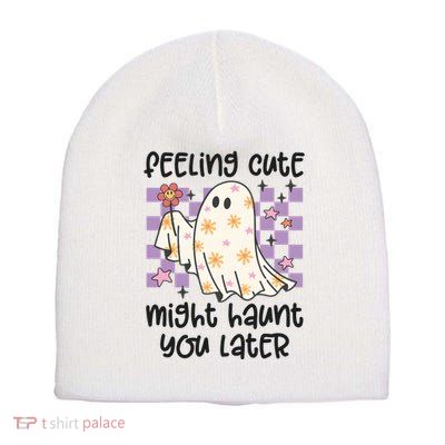 Feeling Cute Might Haunt You Later Halloween Short Acrylic Beanie