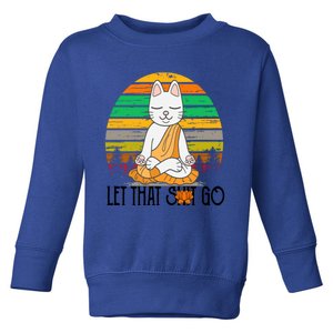 Funny Cagift Meditating Kitty Let That Shit Go Fun Gift Toddler Sweatshirt