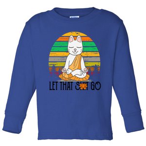 Funny Cagift Meditating Kitty Let That Shit Go Fun Gift Toddler Long Sleeve Shirt