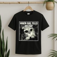 Funny Cat Meme When Bae Tells Me No T-Shirt