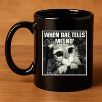 Funny Cat Meme When Bae Tells Me No 11oz C Handle Ceramic Mug