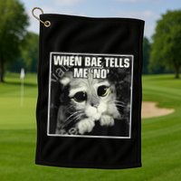 Funny Cat Meme When Bae Tells Me No Golf Towel