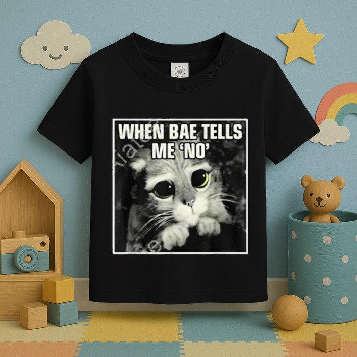 Funny Cat Meme When Bae Tells Me No Toddler T-Shirt