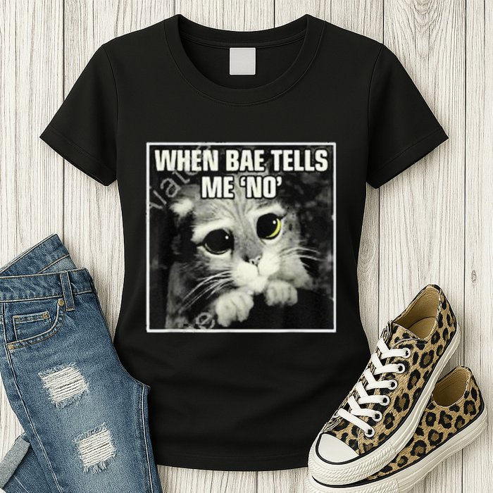 Funny Cat Meme When Bae Tells Me No Womens T-Shirt