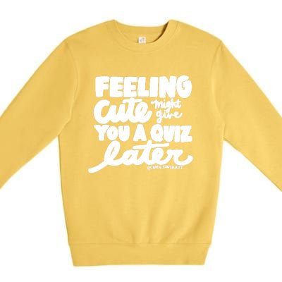 Feeling Cute Might Give You A Quiz Later Teacher Premium Crewneck Sweatshirt