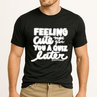 Feeling Cute Might Give You A Quiz Later Teacher Performance Shirt