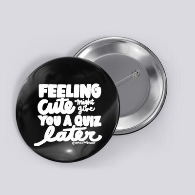 Feeling Cute Might Give You A Quiz Later Teacher Button