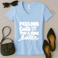 Feeling Cute Might Give You A Quiz Later Teacher Women's V-Neck T-Shirt