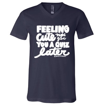 Feeling Cute Might Give You A Quiz Later Teacher V-Neck T-Shirt