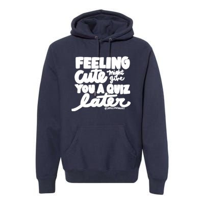 Feeling Cute Might Give You A Quiz Later Teacher Premium Hoodie