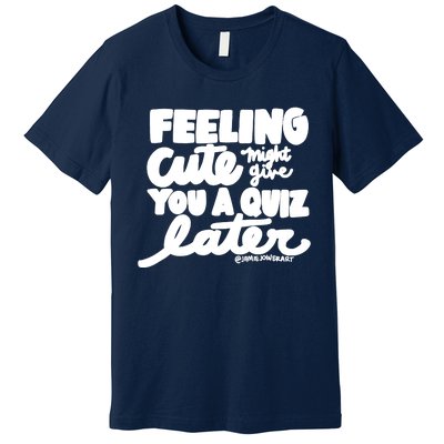 Feeling Cute Might Give You A Quiz Later Teacher Premium T-Shirt