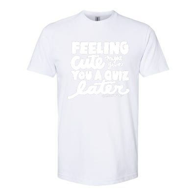 Feeling Cute Might Give You A Quiz Later Teacher Softstyle CVC T-Shirt