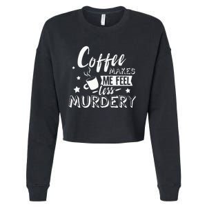 Funny Coffee Makes Me Feel Less Murdery Caffeine Addicted Cropped Pullover Crew