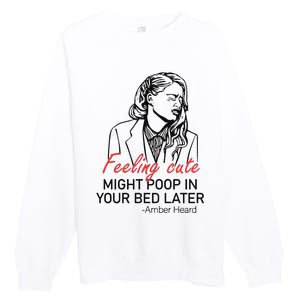 Feeling Cute Might Poop In Your Bed Later Premium Crewneck Sweatshirt