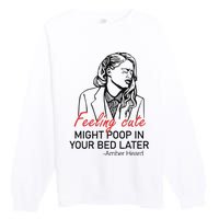 Feeling Cute Might Poop In Your Bed Later Premium Crewneck Sweatshirt