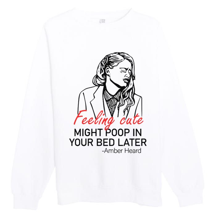 Feeling Cute Might Poop In Your Bed Later Premium Crewneck Sweatshirt