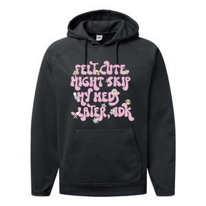 Felt Cute Might Skip My Meds Later I.D.K Performance Fleece Hoodie