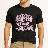Felt Cute Might Skip My Meds Later I.D.K Performance Shirt