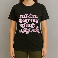Felt Cute Might Skip My Meds Later I.D.K T-Shirt