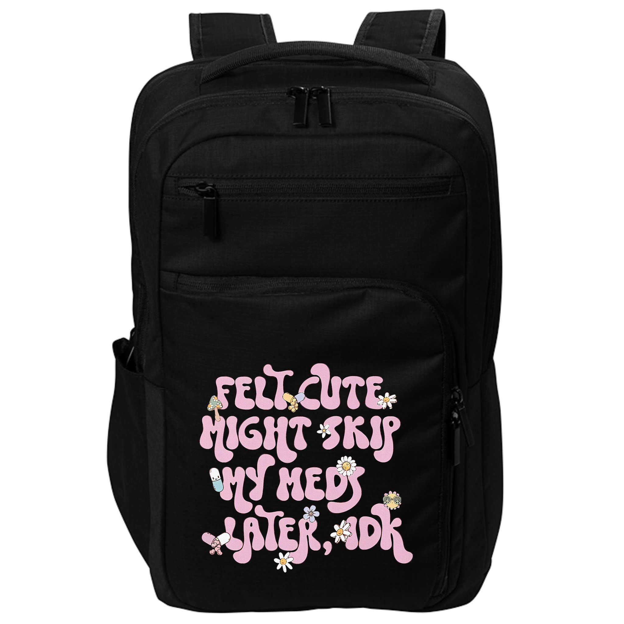 Felt Cute Might Skip My Meds Later I.D.K Impact Tech Backpack