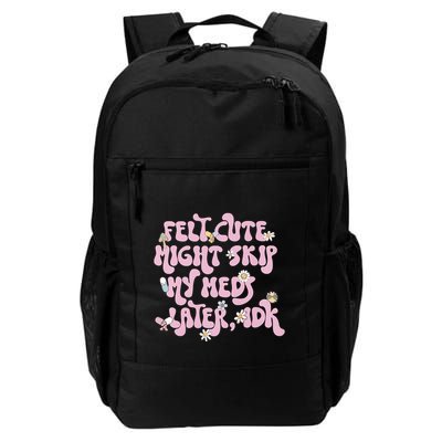 Felt Cute Might Skip My Meds Later I.D.K Backpack