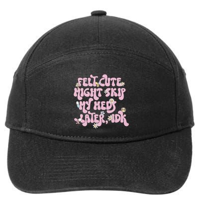 Felt Cute Might Skip My Meds Later I.D.K 7-Panel Snapback Hat