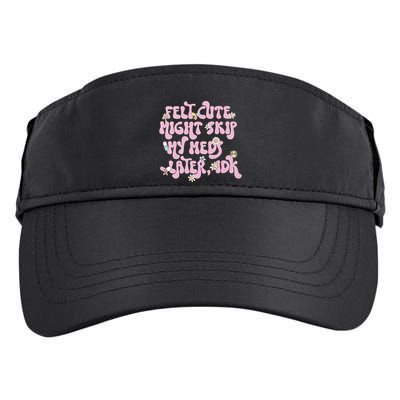 Felt Cute Might Skip My Meds Later I.D.K Adult Drive Performance Visor