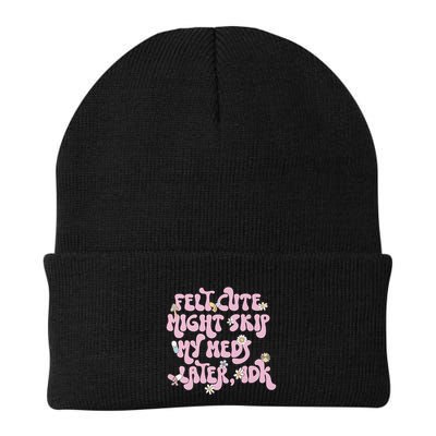 Felt Cute Might Skip My Meds Later I.D.K Beanie