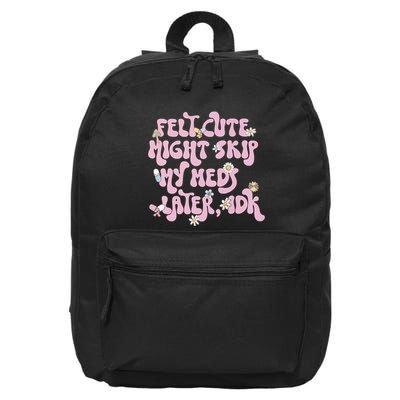 Felt Cute Might Skip My Meds Later I.D.K 16 in Basic Backpack