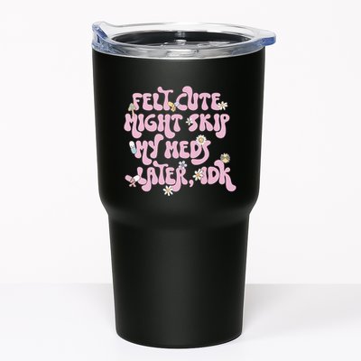 Felt Cute Might Skip My Meds Later I.D.K Tumbler
