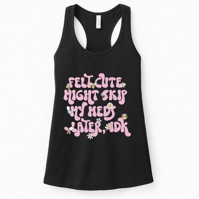 Felt Cute Might Skip My Meds Later I.D.K Womens Tank Top