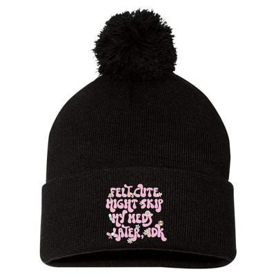 Felt Cute Might Skip My Meds Later I.D.K Pom Pom 12in Knit Beanie