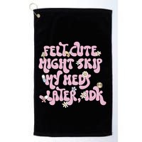 Felt Cute Might Skip My Meds Later I.D.K Golf Towel