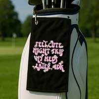 Felt Cute Might Skip My Meds Later I.D.K Golf Towel