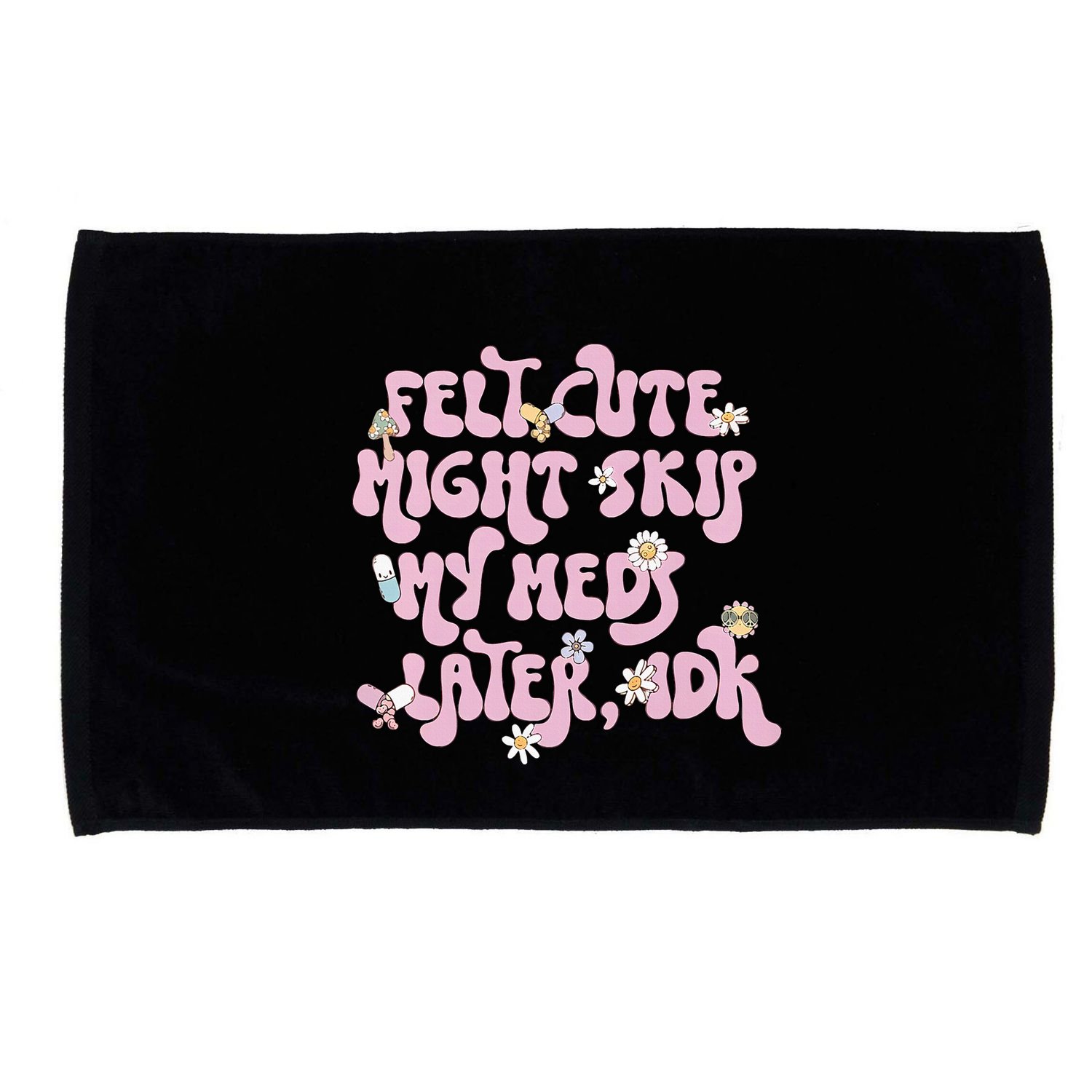 Felt Cute Might Skip My Meds Later I.D.K Microfiber Hand Towel