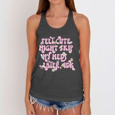 Felt Cute Might Skip My Meds Later I.D.K Women's Knotted Racerback Tank