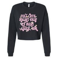 Felt Cute Might Skip My Meds Later I.D.K Cropped Pullover Crew