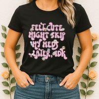 Felt Cute Might Skip My Meds Later I.D.K Womens T-Shirt
