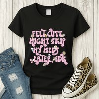 Felt Cute Might Skip My Meds Later I.D.K Womens T-Shirt