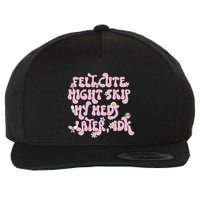 Felt Cute Might Skip My Meds Later I.D.K Wool Snapback Cap