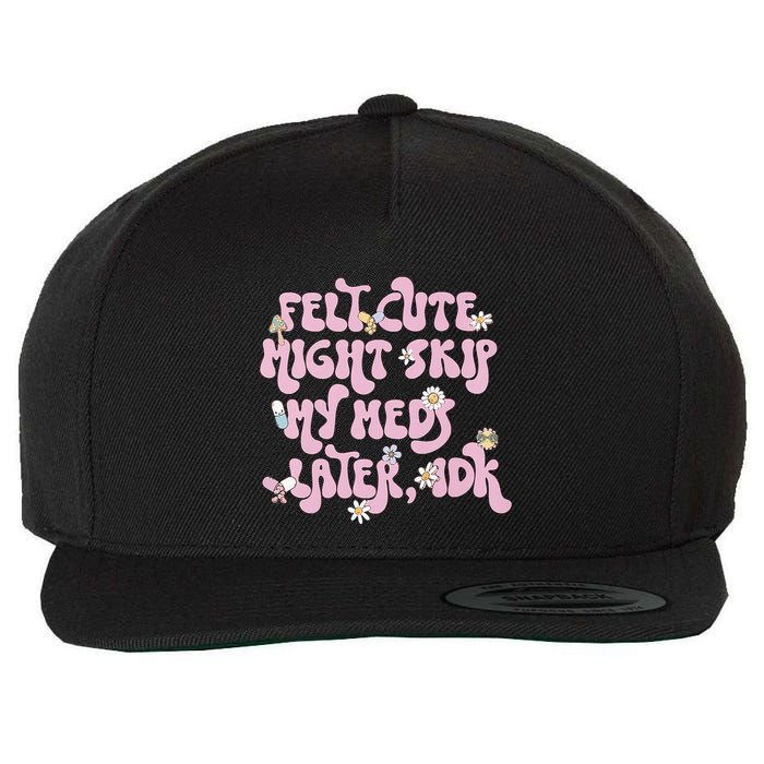 Felt Cute Might Skip My Meds Later I.D.K Wool Snapback Cap
