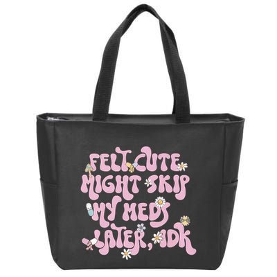 Felt Cute Might Skip My Meds Later I.D.K Zip Tote Bag
