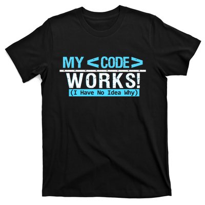 Funny Coder My Code Works I Have No Idea Why T-Shirt