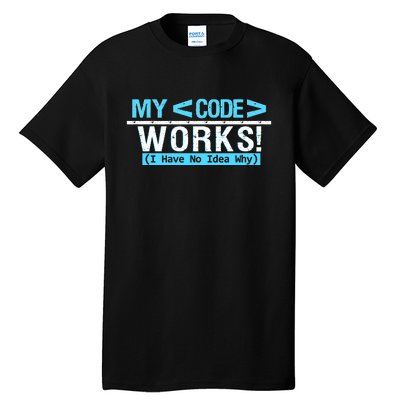 Funny Coder My Code Works I Have No Idea Why Tall T-Shirt